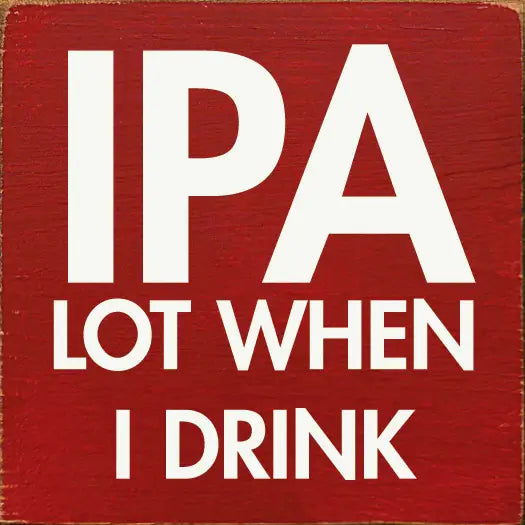 IPA Lot When I Drink Wall Sign