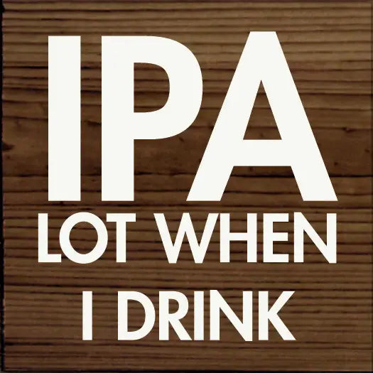 IPA Lot When I Drink Wall Sign