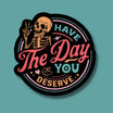 Have the Day You Deserve Sticker